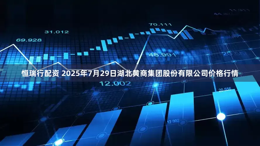 恒瑞行配资 2025年7月29日湖北黄商集团股份有限公司价格行情